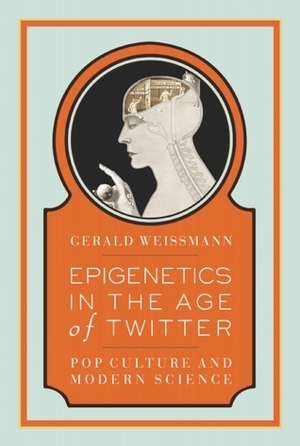 Epigenetics in the Age of Twitter: Pop Culture and Modern Science by Gerald Weissmann