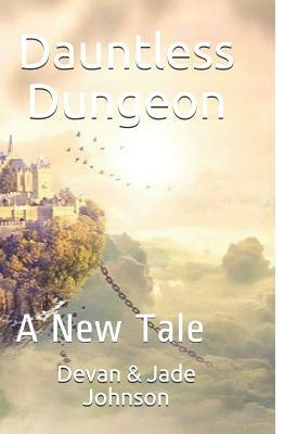 Dauntless Dungeon: A New Tale by Devan Johnson, Jade Johnson