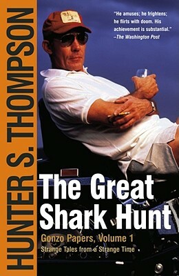 The Great Shark Hunt: Strange Tales from a Strange Time by Hunter S. Thompson