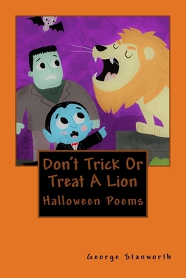 Don't Trick Or Treat A Lion: And Other Halloween Poems by George Stanworth