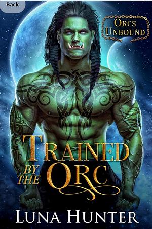 Trained by the Orc (Orcs Unbound) by Luna Hunter