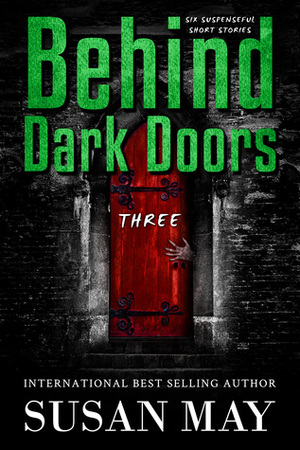 Behind Dark Doors (three): Six Suspenseful Short Stories by Susan May