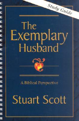 The Exemplary Husband: A Biblical Perspective by Stuart Scott