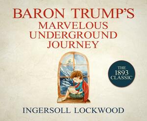 Baron Trump's Marvelous Underground Journey by Ingersoll Lockwood