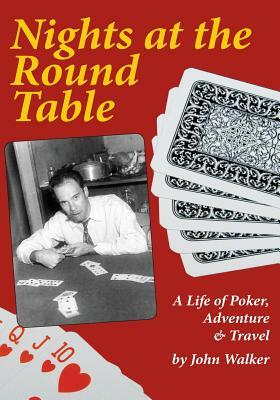 Nights at the Round Table: A Life of Poker, Adventure and Travel by John Walker