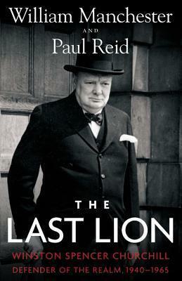The Last Lion: Winston Spencer Churchill #3: Defender of the Realm, 1940-1965 by Paul Reid, William Manchester