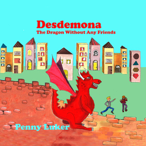 Desdemona: The Dragon Without Any Friends by Penny Luker