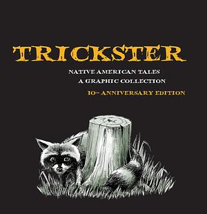 Trickster: Native American Tales, A Graphic Collection, 10th Anniversary Edition by Matt Dembicki, Matt Dembicki