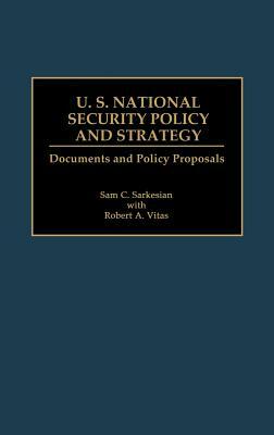 U.S. National Security Policy and Strategy: Documents and Policy Proposals by Sam C. Sarkesian, Robert A. Vitas