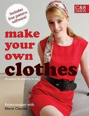 Make Your Own Clothes: Twenty Custom Fit Patterns To Sew by PatternMaker, PatternMaker with Marie Clayton, Marie Clayton