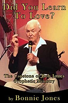 Did You Learn To Love?: The Capstone of Bob Jones Prophetic Ministry by Bonnie Jones, Lyn Kost