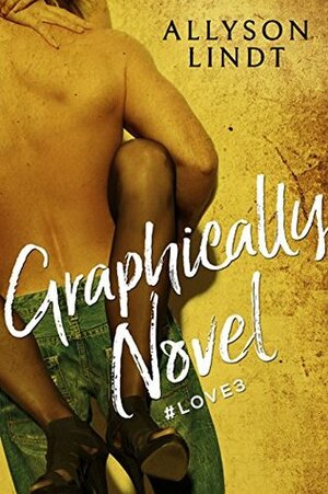 Graphically Novel (Love Hashtagged Book 3) by Allyson Lindt