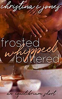 Frosted. Whipped. Buttered.: An Equilibrium Short by Christina C. Jones