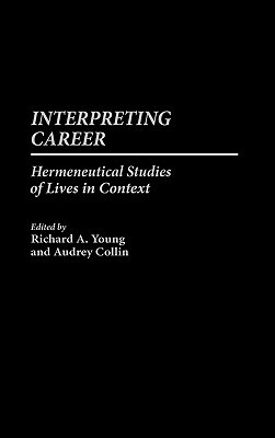 Interpreting Career: Hermeneutical Studies of Lives in Context by Audrey Collin, Richard A. Young