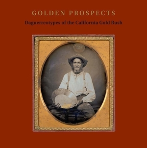 Golden Prospects: Daguerreotypes of the California Gold Rush by Jane L. Aspinwall