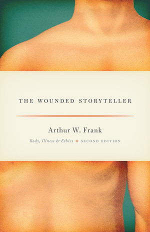 The Wounded Storyteller: Body, Illness, and Ethics, Second Edition by Arthur W. Frank