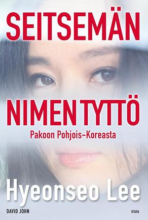 Seitsemän nimen tyttö: pakoon Pohjois-Koreasta by Hyeonseo Lee, David John