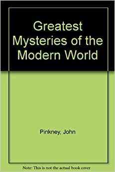 Greatest Mysteries of the Modern World by John Pinkney