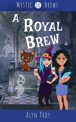 A Royal Brew: A Witch and Ghost Mystery by Alyn Troy, Alyn Troy