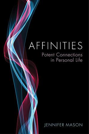 Affinities: Potent Connections in Personal Life by Jennifer Mason