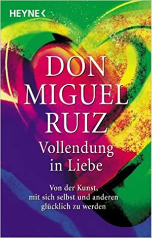 Vollendung in Liebe. by Don Miguel Ruiz