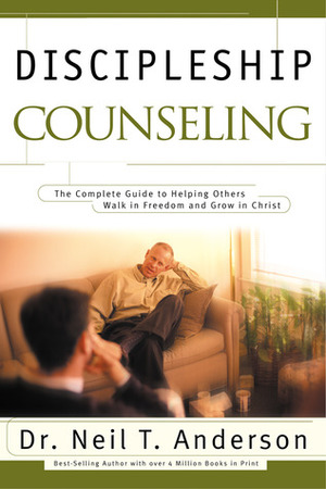 Discipleship Counseling: The Complete Guide to Helping Others Walk in Freedom and Grow in Christ by Neil T. Anderson