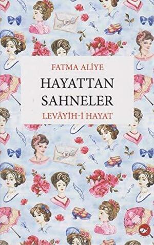 Hayattan Sahneler (Levâyih-i Hayat) by Fatma Aliye