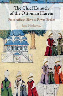 The Chief Eunuch of the Ottoman Harem by Jane Hathaway