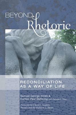 Beyond Rhetoric: Reconciliation as a Way of Life by Samuel George Hines, Curtiss Paul DeYoung