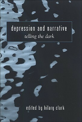 Depression and Narrative: Telling the Dark by Hilary Anne Clark