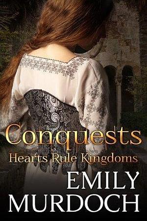 Conquests: Hearts Rule Kingdoms by Emily E.K. Murdoch, Emily E.K. Murdoch