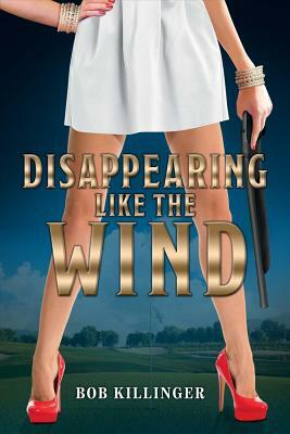 Disappearing Like the Wind by Bob Killinger