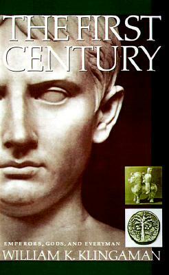 The First Century: Emperors, Gods and Everyman by William K. Klingaman