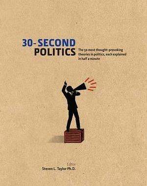 30-second politics: the 50 most thought-provoking theories in politics. steven l. taylor by Steven L. Taylor, Steven L. Taylor