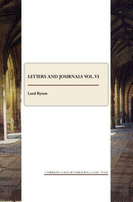 Letters and Journals Vol. VI by George Gordon Byron