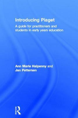 Introducing Piaget: A guide for practitioners and students in early years education by Ann Marie Halpenny, Jan Pettersen