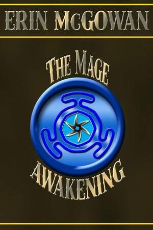 The Mage: Awakening by Erin McGowan
