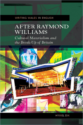 After Raymond Williams: Cultural Materialism and the Break-Up of Britain - New Updated Edition by Hywel Dix