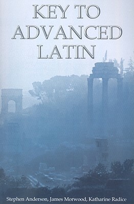 Key to Advanced Latin by Stephen Anderson, James Morwood, Katharine Radice