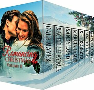 Romancing Christmas: Volume II by Sandy Loyd, Marcia Anderson, K.T. Roberts, Rachelle Ayala, Dale Mayer, Leslie Lynch, Kayce Lassiter