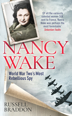 Nancy Wake: World War Two's Most Rebellious Spy by Russell Braddon