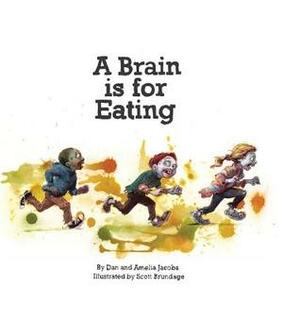 A Brain Is for Eating by Scott Brundage, Amelia Jacobs, Dan Jacobs