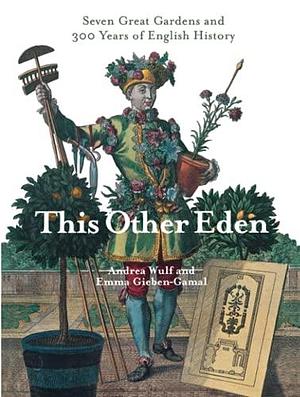 This Other Eden: Seven Great Gardens and 300 Years of English History by Andrea Wulf, Emma Gieben-Gamal