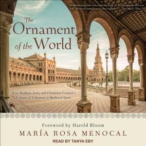 The Ornament of the World: How Muslims, Jews, and Christians Created a Culture of Tolerance in Medieval Spain by Maria Rosa Menocal