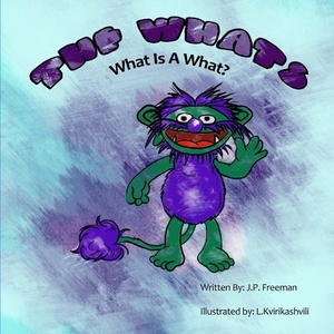 The Whats: What Is A What? by J. P. Freeman