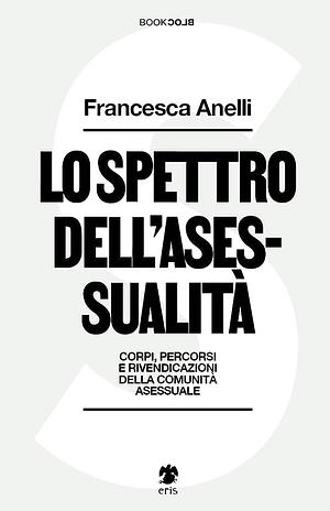 Lo spettro dell'asessualità. Corpi, percorsi e rivendicazioni della comunità asessuale by Francesca Anelli