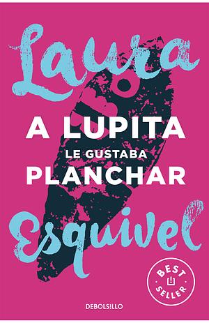 A Lupita le gustaba planchar by Laura Esquivel