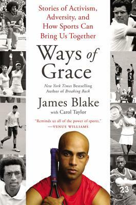 Ways of Grace: Stories of Activism, Adversity, and How Sports Can Bring Us Together by James Blake, Carol Taylor