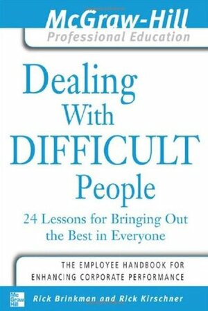 Dealing with Difficult People: 24 Lessons for Bringing Out the Best in Everyone by Rick Brinkman, Rick Kirschner