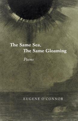 The Same Sea, the Same Gloaming: Poems by Eugene O'Connor